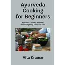 【4周达】Ayurveda Cooking for Beginners: Ayurvedic Culinary Wisdom | Nourishing Body, Mind, and Soul [9798868901782]